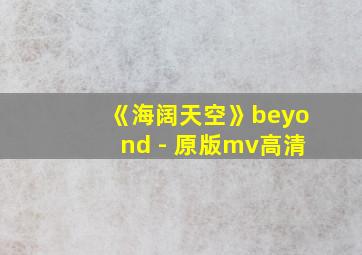 《海阔天空》beyond - 原版mv高清